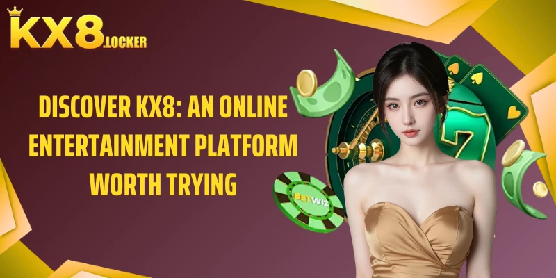 Discover KX8: An Online Entertainment Platform Worth Trying