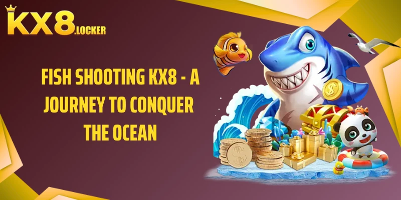 Fish Shooting KX8 - A journey to conquer the ocean