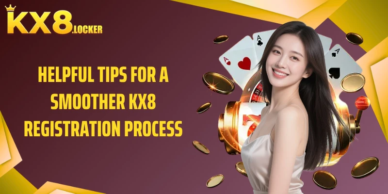 Helpful tips for a smoother KX8 registration process