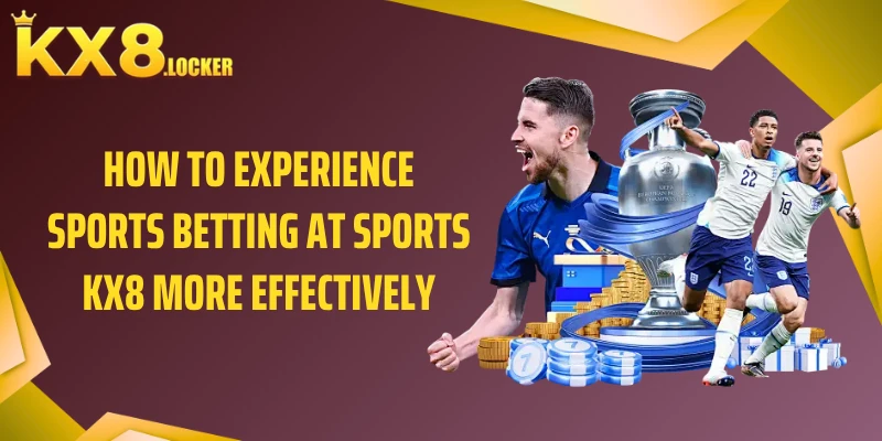 How to experience sports betting at sports KX8 more effectively