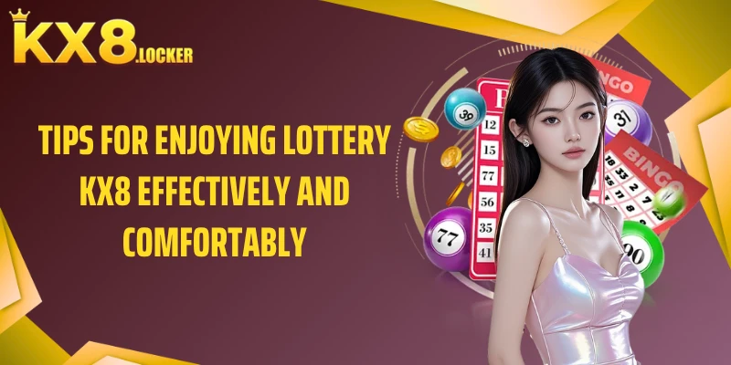 Tips for Enjoying Lottery KX8 Effectively and Comfortably