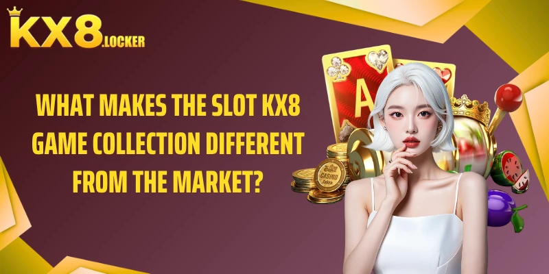 What makes the slot KX8 game collection different from the market?